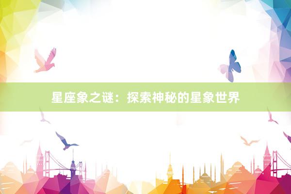 星座象之谜：探索神秘的星象世界